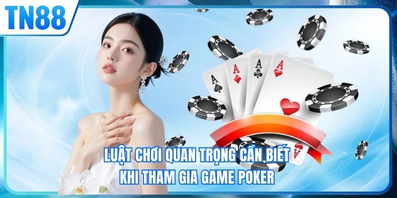 Luật chơi quan trọng cần biết khi tham gia game Poker