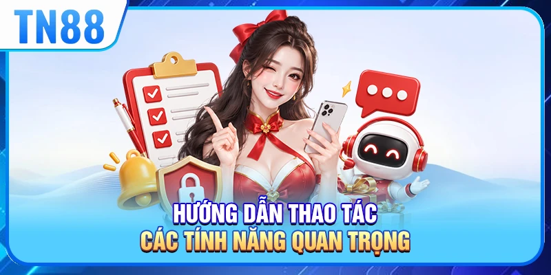 Hướng dẫn thao tác các tính năng quan trọng